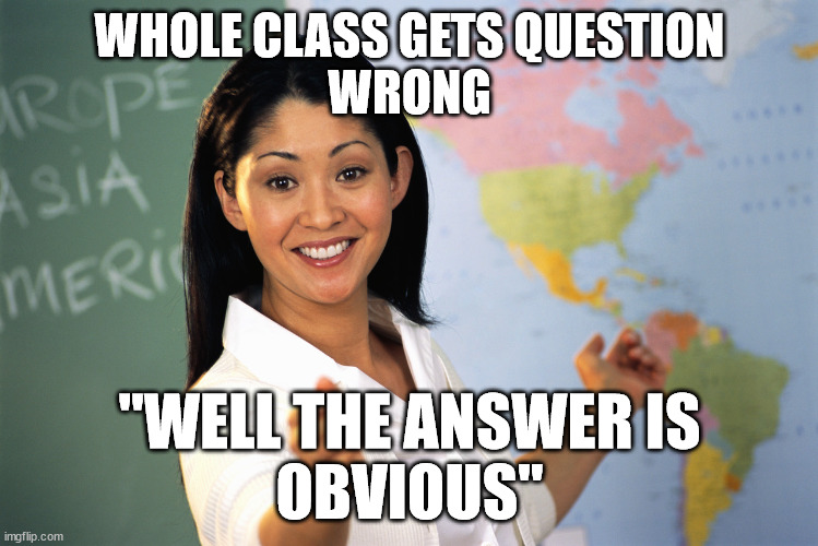 Unhelpful teacher meme: Well the answer is obvious