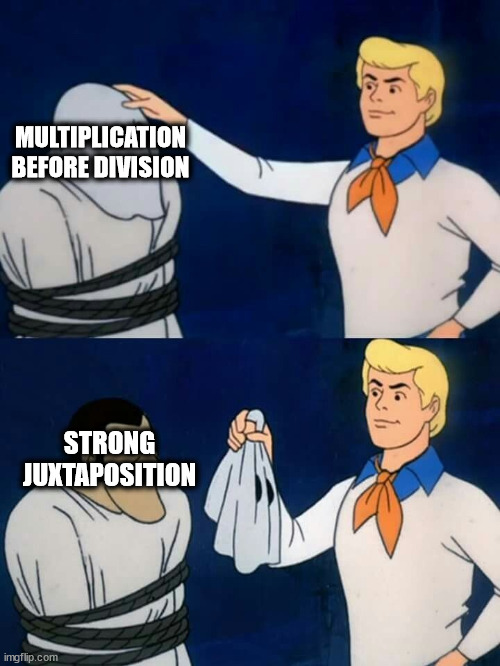 Scooby doo mask reveal: multiplication before division without mask strong juxtaposition